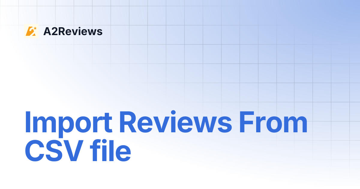 Import Reviews From CSV file | A2Reviews